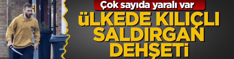 Ülkede kılıçlı saldırgan dehşeti! Çok sayıda yaralı var
