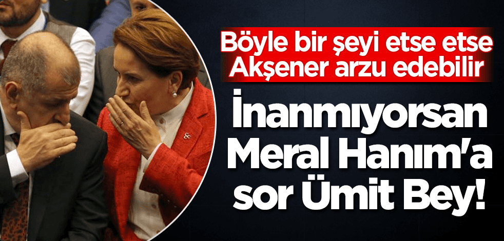 Ümit Özdağ'a bomba çağrı: İnanmıyorsan Meral Hanım'a sor!