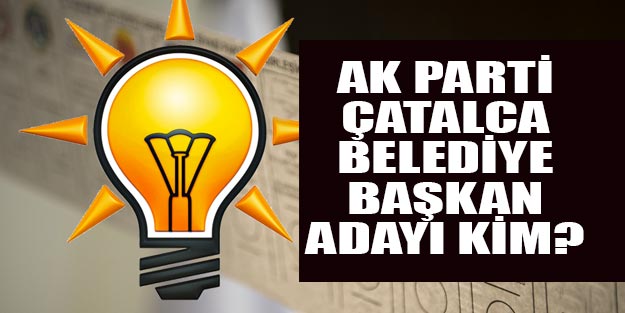 Çatalca AK Parti belediye başkan adayı kim oldu 2019?