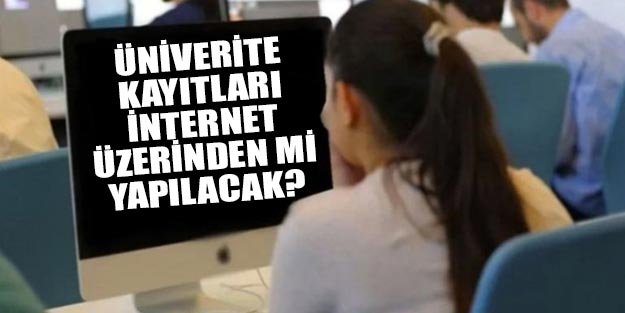Üniversite kayıtları internet üzerinden mi yapılacak?