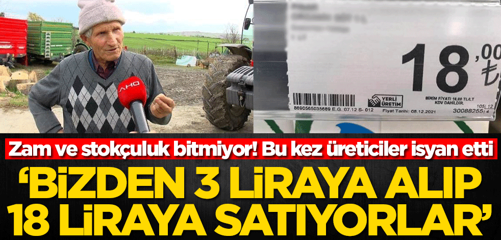 3 liraya alıp 18 liraya satıyorlar! Üretici isyan etti