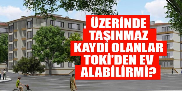 TOKİ'den ev nasıl alınır? Üzerinde taşınmaz kaydı olanlar TOKİ'den ev alabilirler mi?
