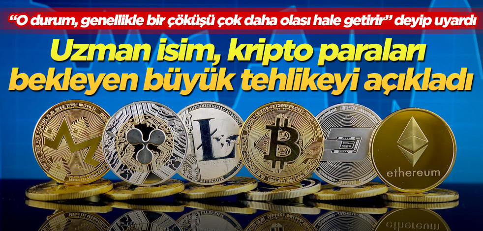 Uzman isim kripto paraları bekleyen büyük tehlikeyi açıkladı