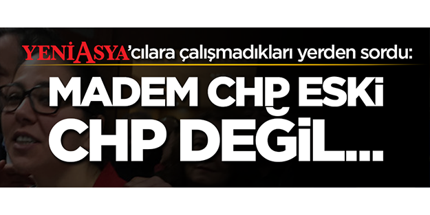 Vah Yeni Asyacılar vah! Bu CHP mi dinle barışık?