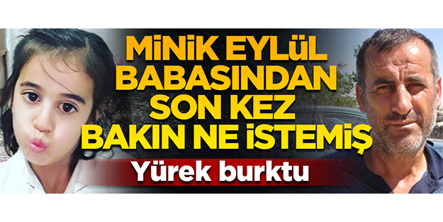 Minik Eylül'ün babasından son isteği yürek burktu