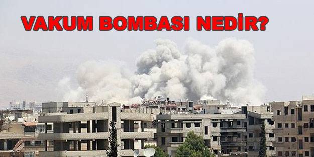 Vakum bombası nedir ne kadar etkili? Vakum bombası menzili nedir? Vakum bombası zehirli mi?