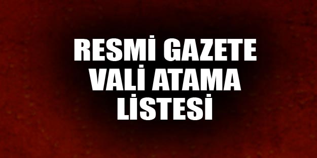 Vali atamaları son dakika Resmi Gazete atama görevden alma kararları