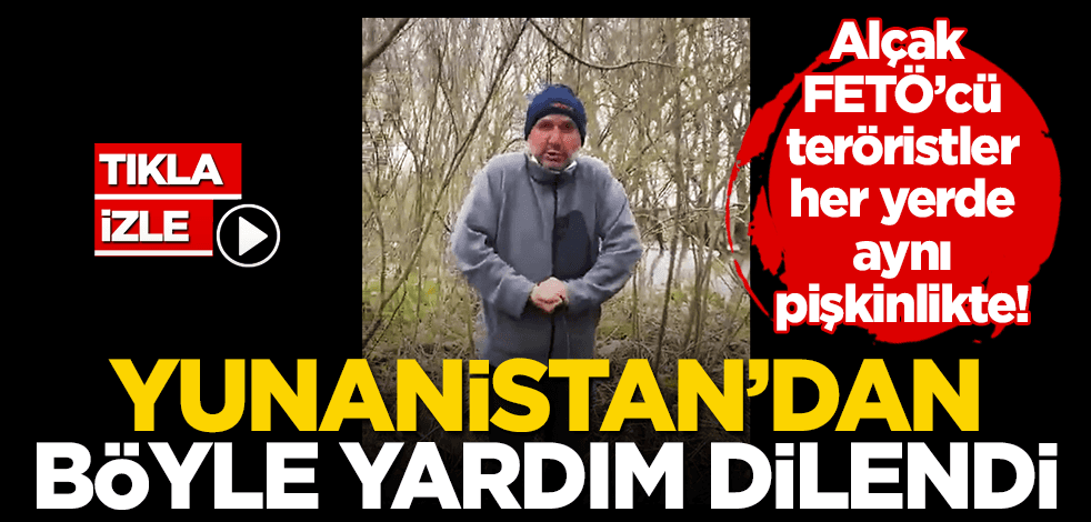 Vatana ihanet eden FETÖ’cü teröriste bakın! Yunanistan’dan böyle yardım dilendi!
