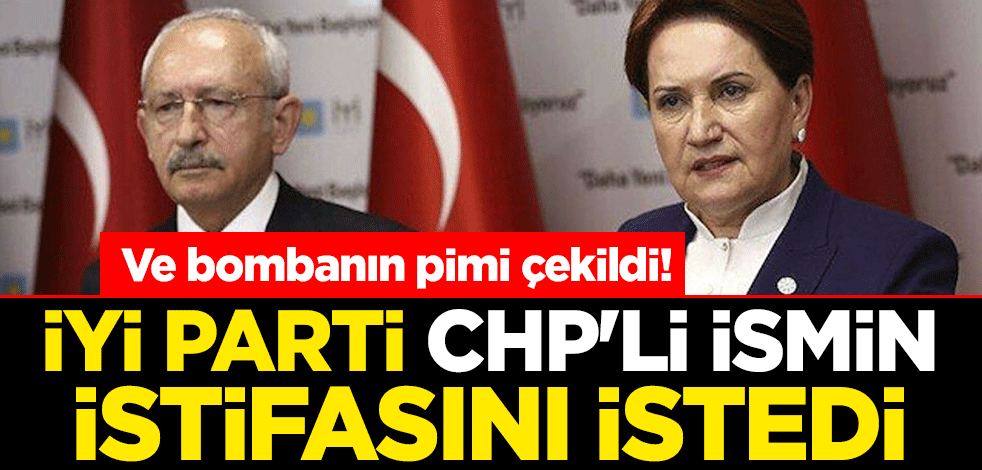Ve bombanın pimi çekildi! İyi Parti CHP'li ismin istifasını istedi