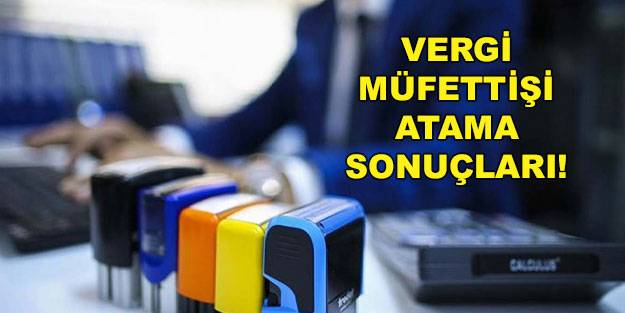 Vergi müfettişleri atama sonuçları isim listesi! Hazine ve Maliye Bakanlığı vergi müfettiş ataması: