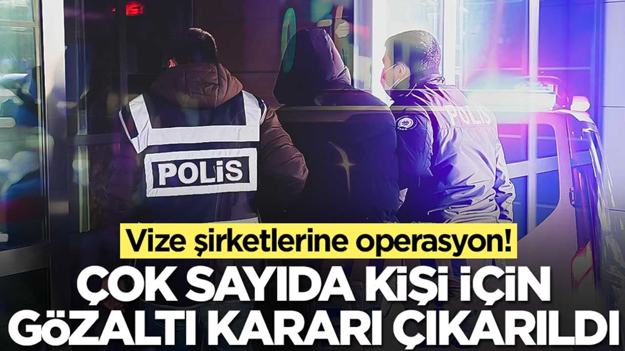 Vize şirketlerine operasyon: Çok sayıda kişi için gözaltı kararı