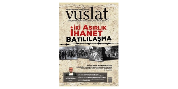 Vuslat Dergisi Nisan sayısı: 'Batılılaşmaya Hayır İslam'a Evet' dosyasıyla çıktı!