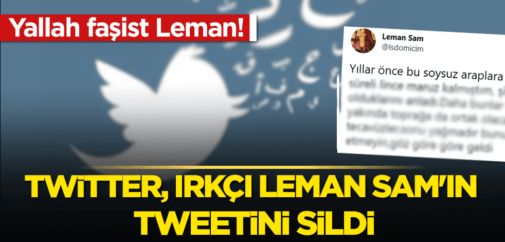 Yallah faşist Leman! Twitter, ırkçı Leman Sam'ın o tweetini sildi