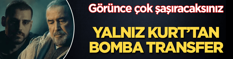 Yalnız Kurt dizisinden bomba transfer! Çok konuşulacak