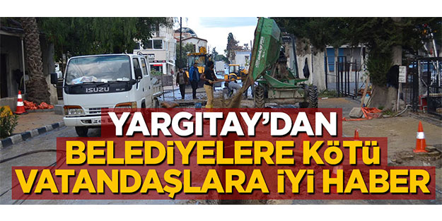 Yargıtay'dan emsal karar! Belediyelere kötü, vatandaşlara iyi haber