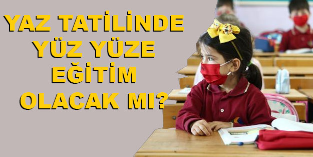Yaz tatilinde okullar açık mı? 2 Temmuz’dan sonra yüz yüze eğitim olacak mı?