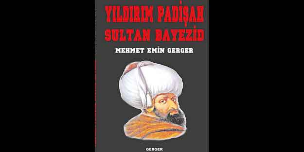 Yazar Gerger’den Yıldırım Padişah Bayezid kitabı