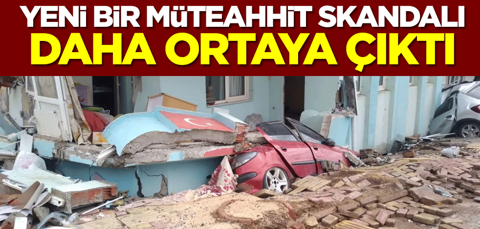 Yeni bir müteahhit skandalı daha ortaya çıktı