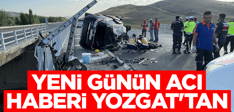 Yeni günün acı haberi Yozgat'tan