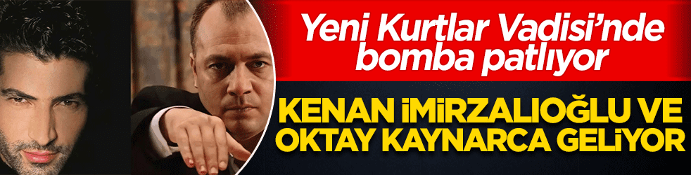 Yeni Kurtlar Vadisi’ne bomba transferler! Kenan İmirzalıoğlu ve Oktay Kaynarca geliyor