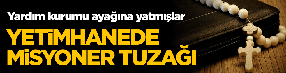 Yetimhanede misyoner tuzağı