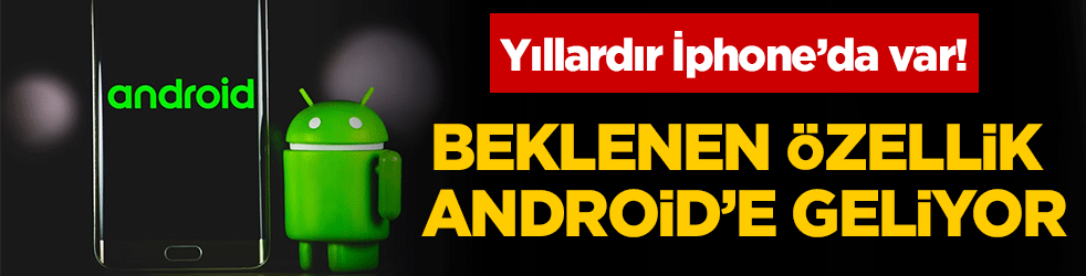 Yıllardır İphone’da var! Beklenen özellik Android'e geliyor
