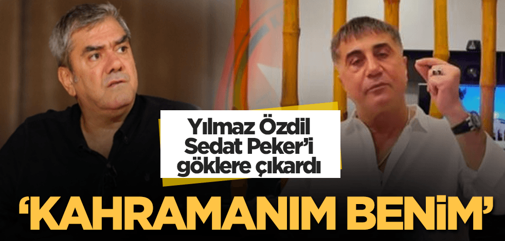Yılmaz Özdil'den Sedat Peker'e: Kahramanım benim