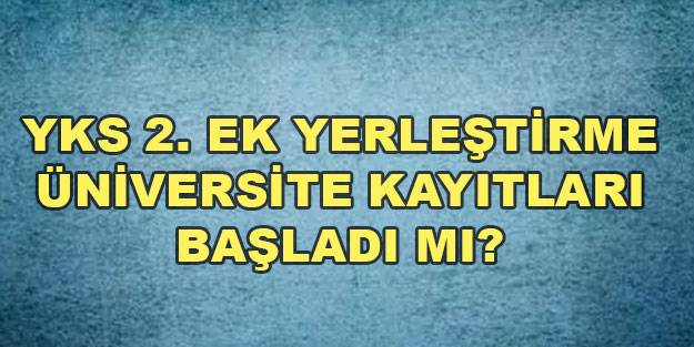 YKS 2. ek yerleştirme üniversite kayıtları başladı mı ne zaman başlıyor? 2021 YKS 2. ek tercih üniversite kayıt tarihi