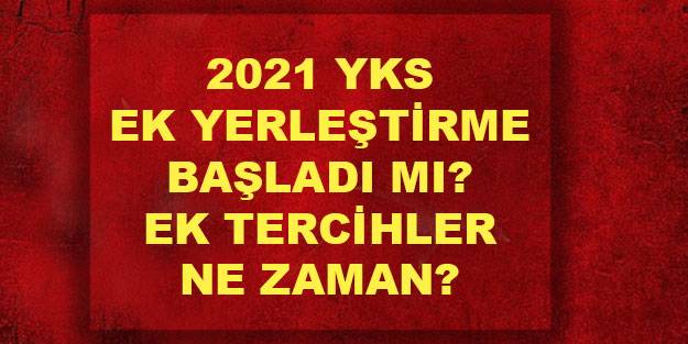 YKS 2021 ek yerleştirme başladı mı ne zaman başlayacak? ÖSYM 2021 YKS ek yerleştirme boş kontenjanları kılavuzu