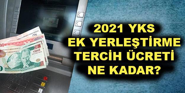 YKS ek tercih ücreti ne kadar 2021 ÖSYM ek yerleştirme tercih ücreti hangi banka