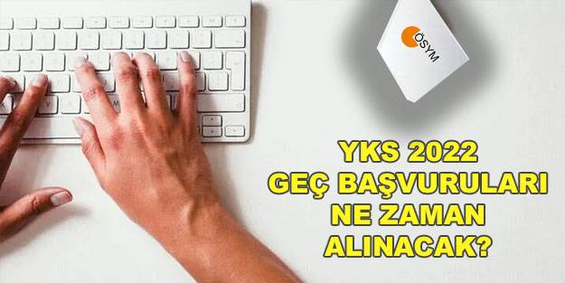 YKS geç başvuru tarihi 2022! ÖSYM 2022 YKS geç başvuruları ne zaman yapılacak, başvuru ücreti ne kadar?