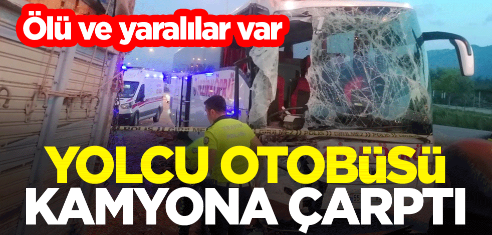Yolcu otobüsü kamyona çarptı: Ölü ve yaralılar var