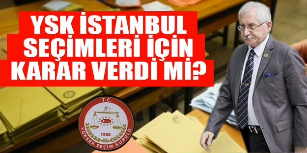 YSK İstanbul için ne zaman karar verecek? İBB seçim sonuçları
