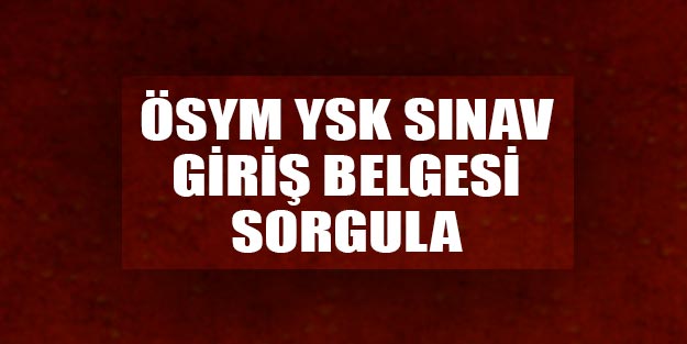 YSK sınav giriş belgesiyle üniversite sınavına nerede gireceğim?