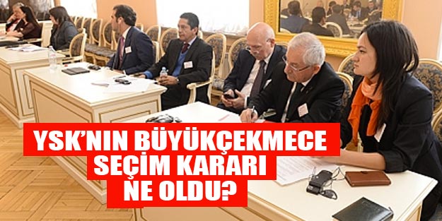 YSK’dan son dakika Büyükçekmece seçim kararı