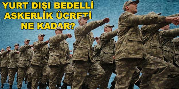Yurt dışı bedelli askerlik kaç para oldu?