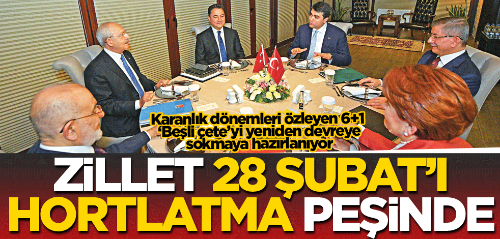 Zillet, 28 Şubat’ı hortlatma peşinde