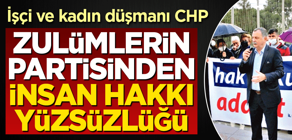 Zulümlerin partisi CHP’den insan hakları yüzsüzlüğü
