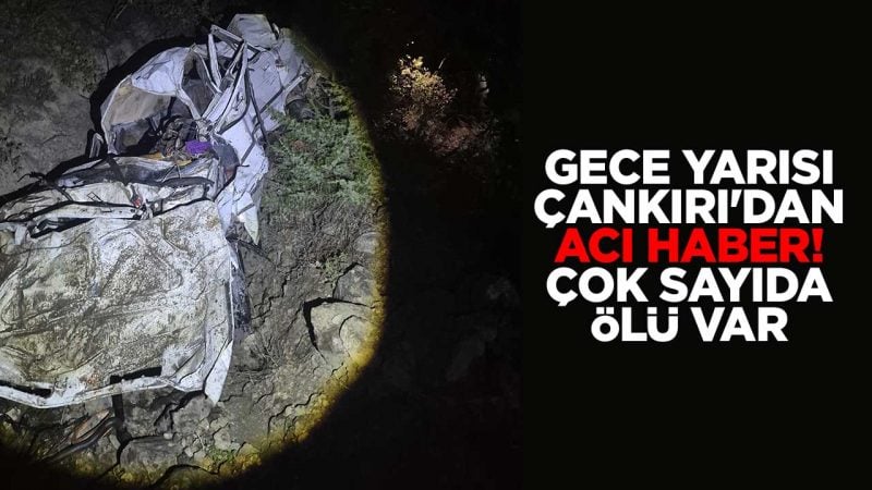 Gece yarısı Çankırı'dan acı haber! Çok sayıda ölü var