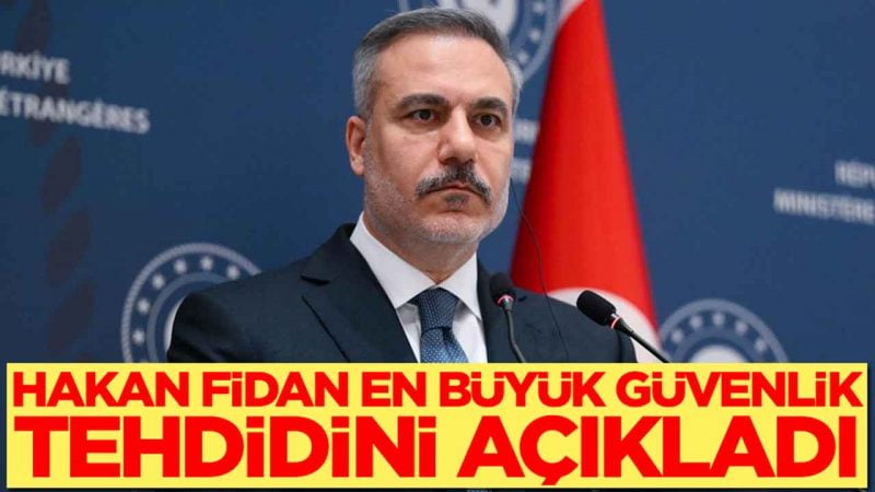 Hakan Fidan en büyük güvenlik tehdidini açıkladı
