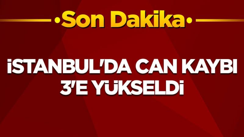 İstanbul'da can kaybı 3'e yükseldi