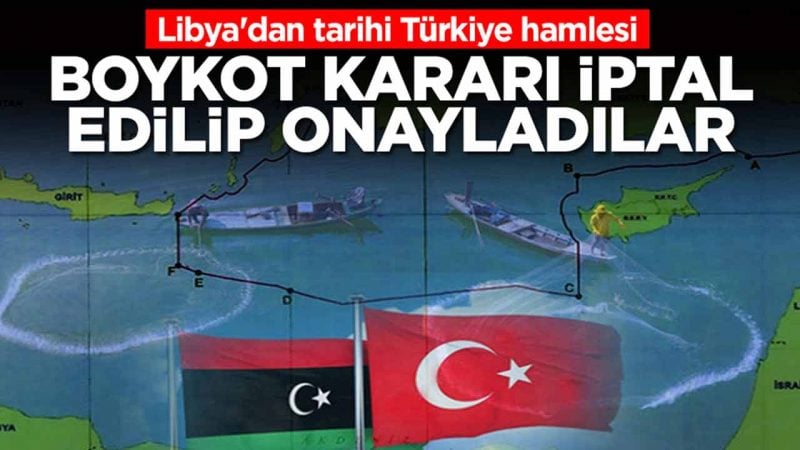 Libya'dan tarihi Türkiye hamlesi: Boykot kararı iptal edilip onayladılar