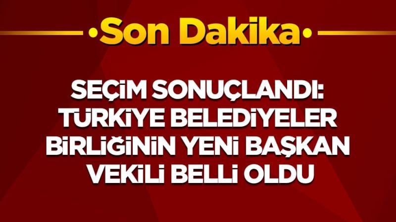 Seçim sonuçlandı: Türkiye Belediyeler Birliği'nin yeni Başkan Vekili belli oldu