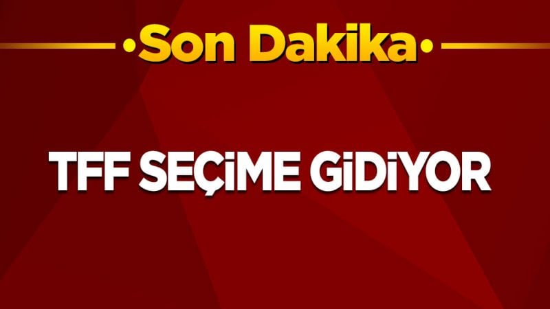 Son dakika! TFF seçime gidiyor!