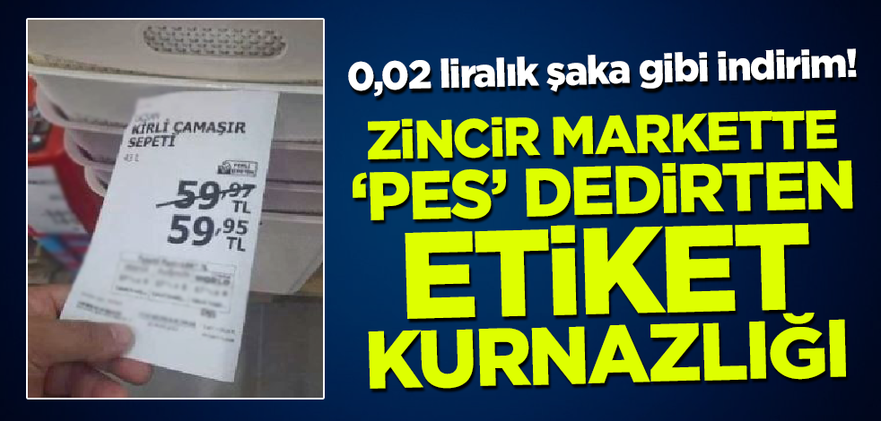 0,02 liralık şaka gibi indirim! Zincir markette 'pes' dedirten etiket kurnazlığı