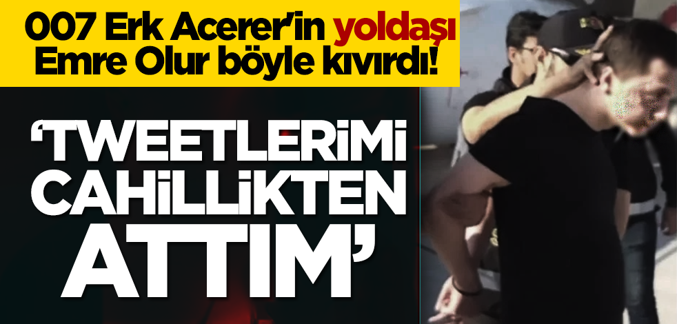 007 Erk Acerer'in yoldaşı Emre Olur böyle kıvırdı! ‘Tweetlerimi cahillikten attım’