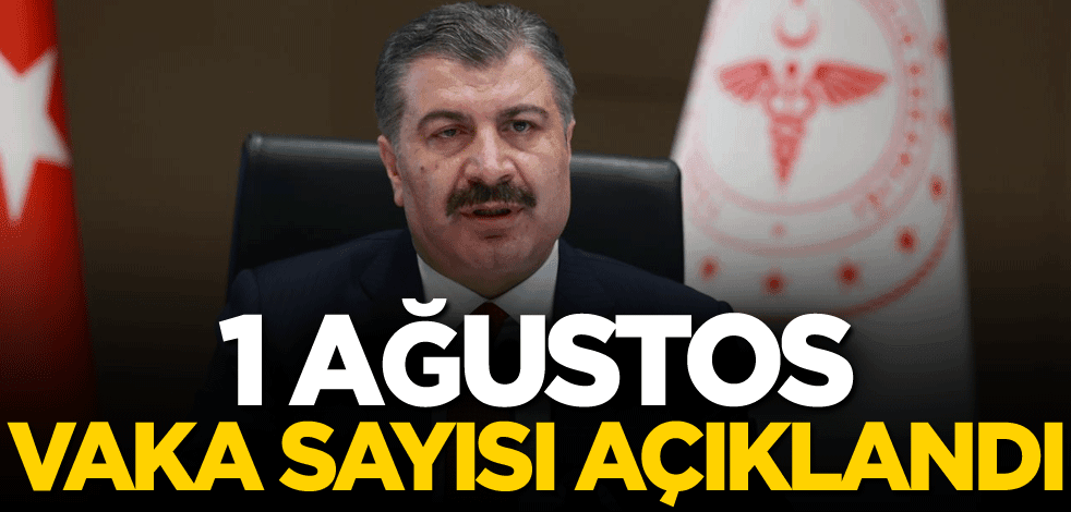 1 Ağustos vaka sayısı açıklandı