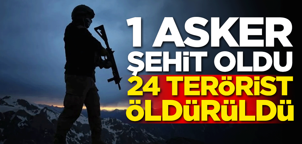 1 asker şehit oldu! 24 terörist öldürüldü