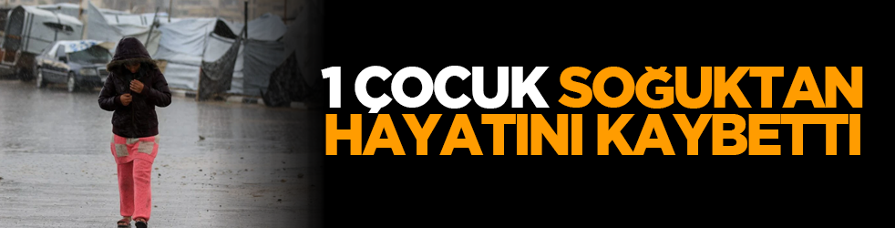 1 çocuk soğuktan hayatını kaybetti