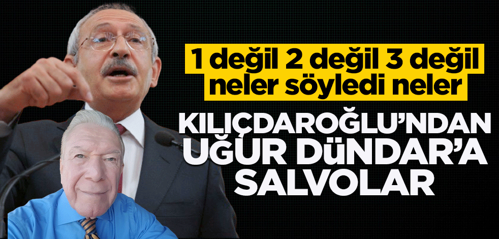 1 değil 2 değil 3 değil neler söyledi neler! Kılıçdaroğlu’ndan Uğur Dündar’a salvolar